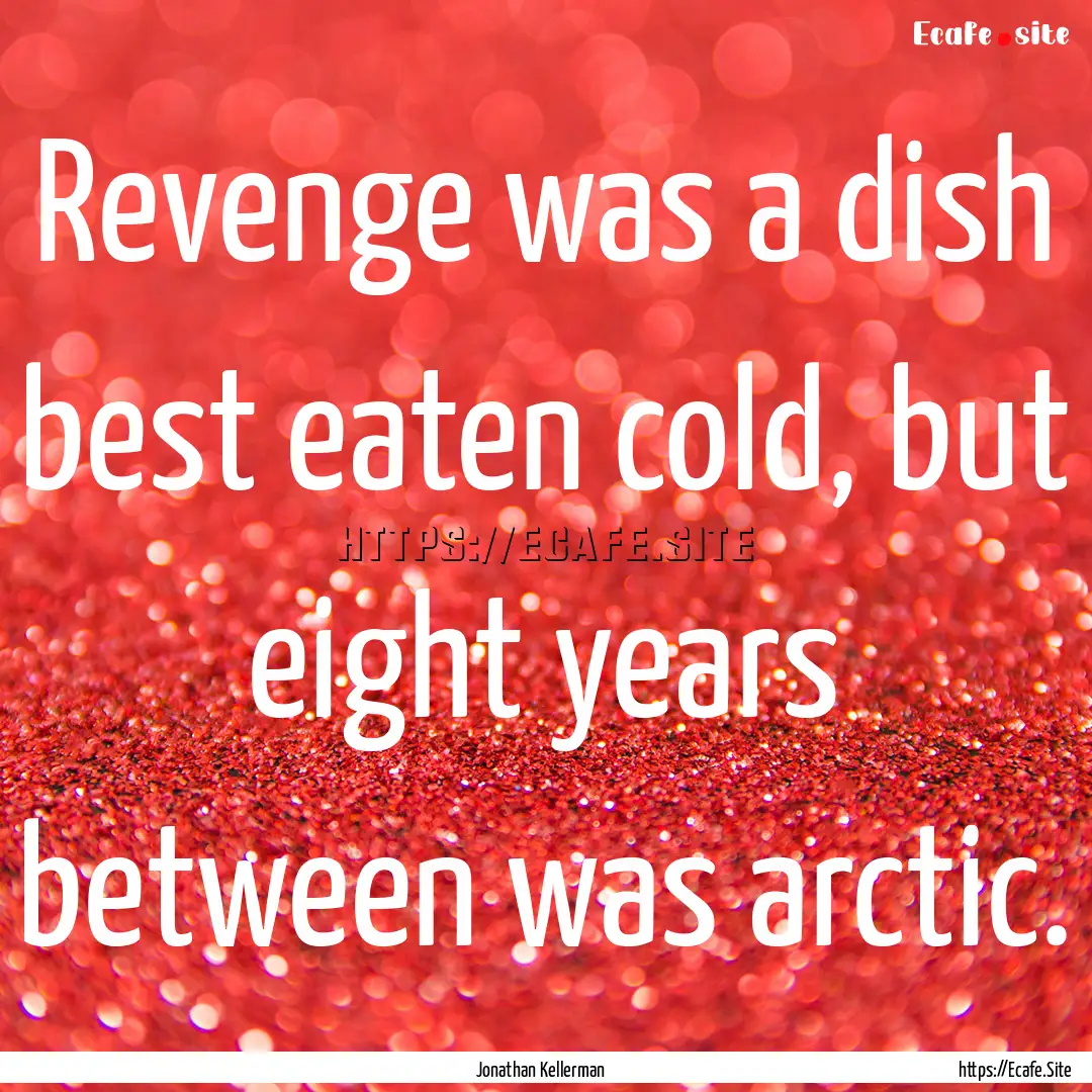 Revenge was a dish best eaten cold, but eight.... : Quote by Jonathan Kellerman