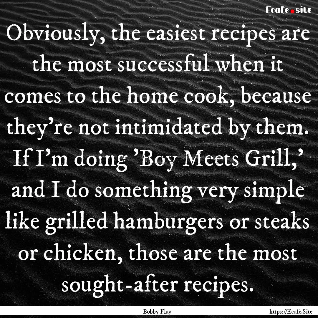 Obviously, the easiest recipes are the most.... : Quote by Bobby Flay