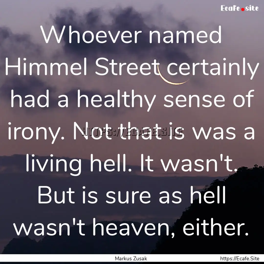 Whoever named Himmel Street certainly had.... : Quote by Markus Zusak