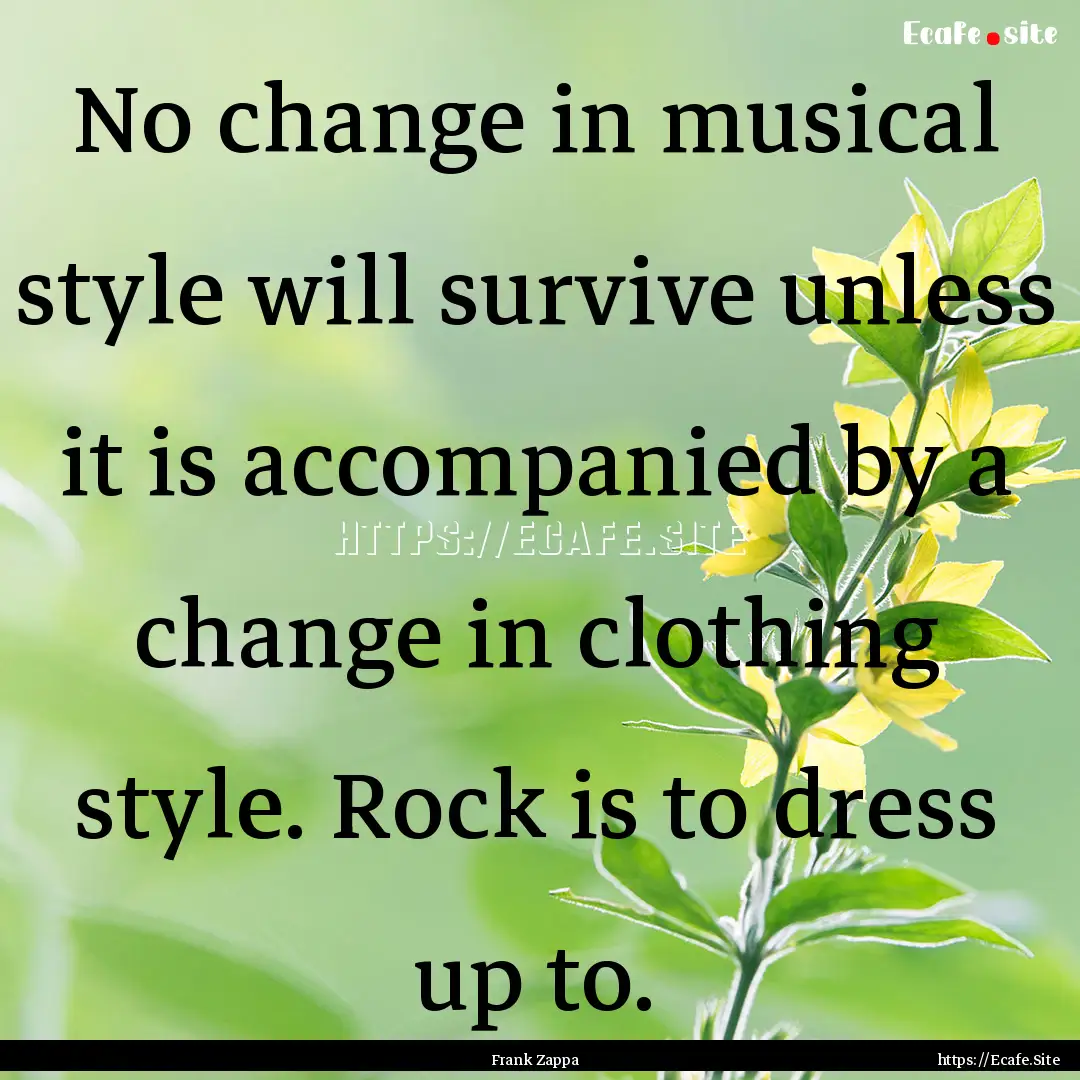 No change in musical style will survive unless.... : Quote by Frank Zappa