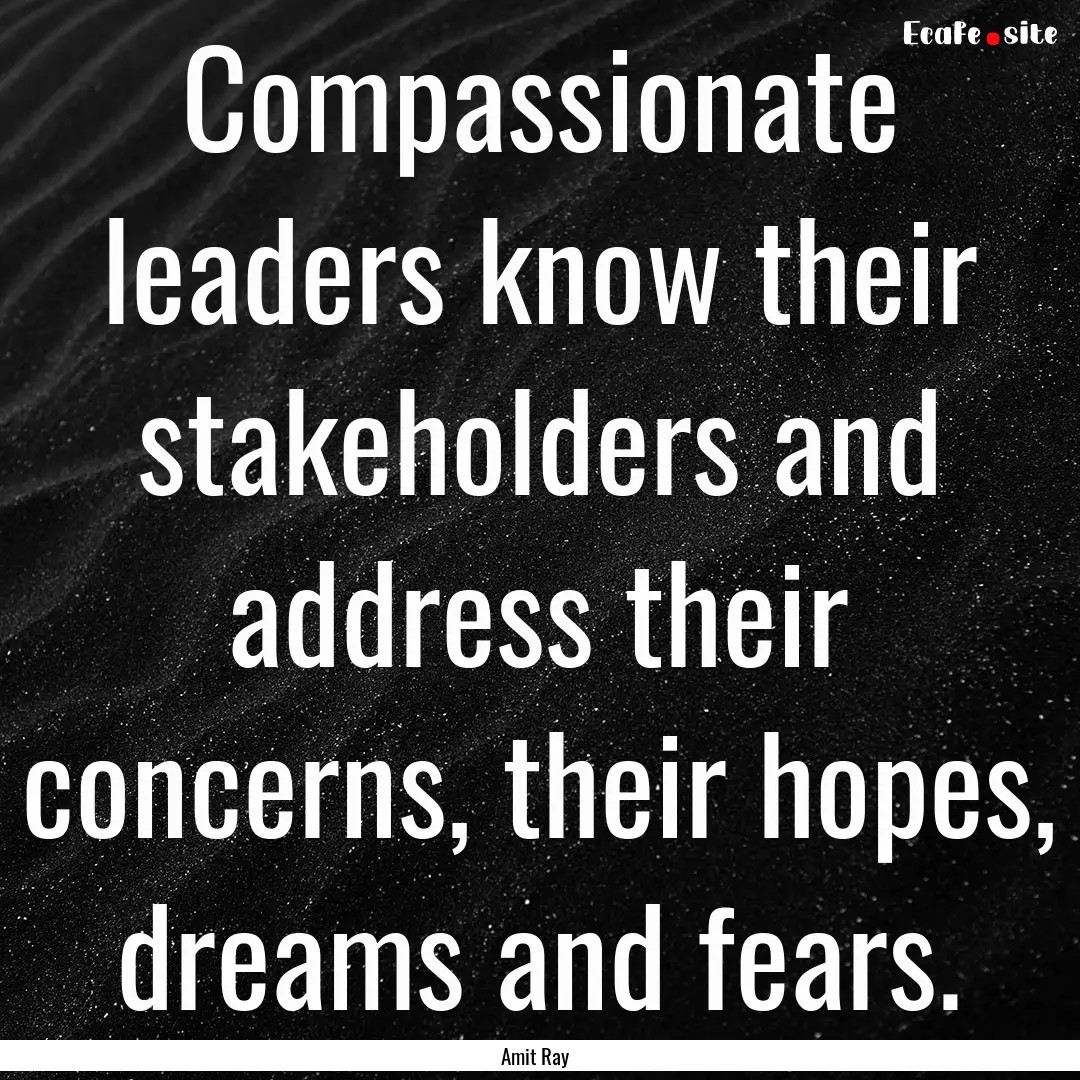 Compassionate leaders know their stakeholders.... : Quote by Amit Ray