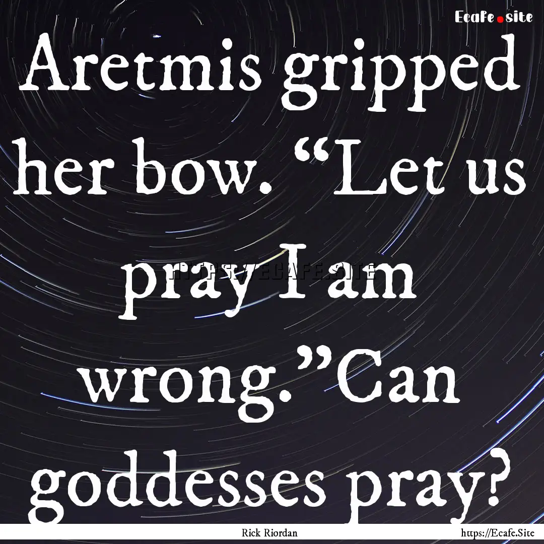 Aretmis gripped her bow. “Let us pray I.... : Quote by Rick Riordan