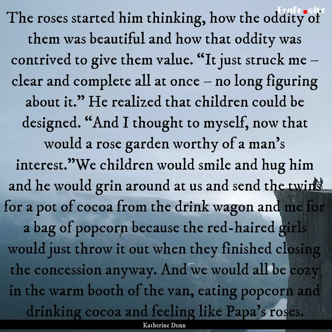 The roses started him thinking, how the oddity.... : Quote by Katherine Dunn