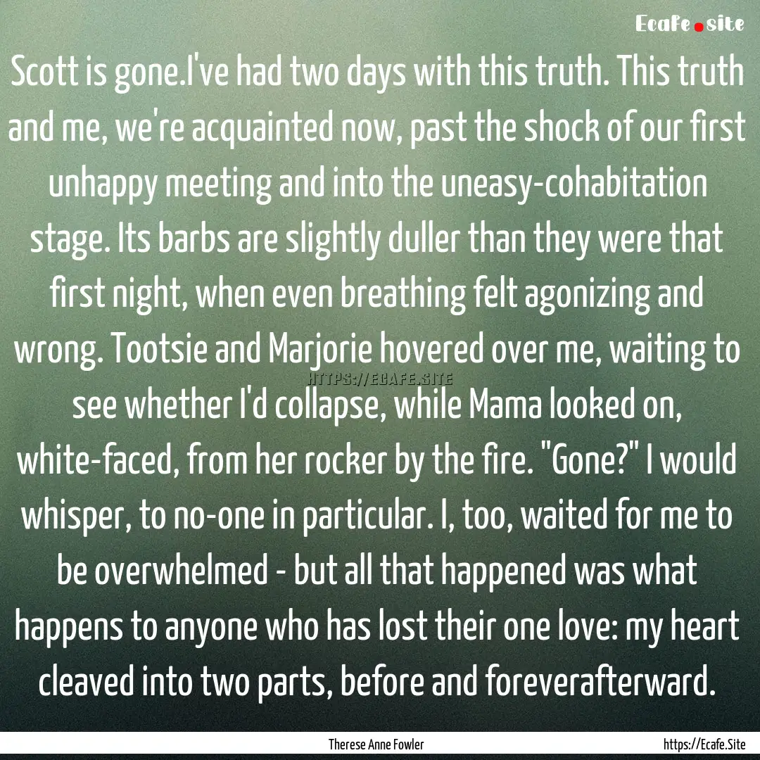 Scott is gone.I've had two days with this.... : Quote by Therese Anne Fowler