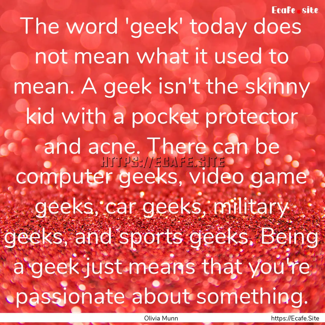 The word 'geek' today does not mean what.... : Quote by Olivia Munn