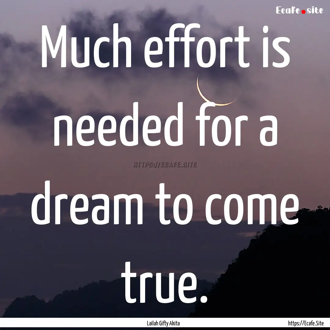 Much effort is needed for a dream to come.... : Quote by Lailah Gifty Akita