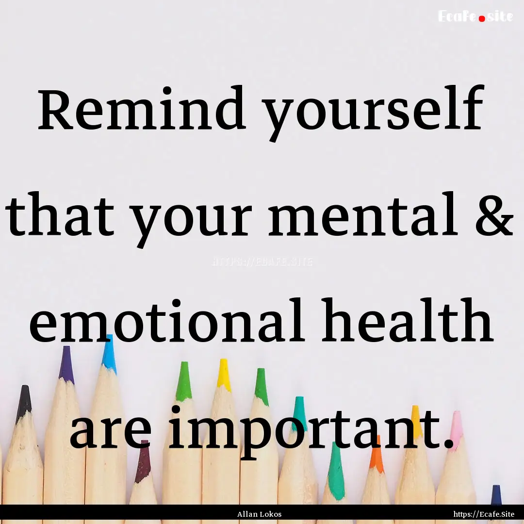 Remind yourself that your mental & emotional.... : Quote by Allan Lokos