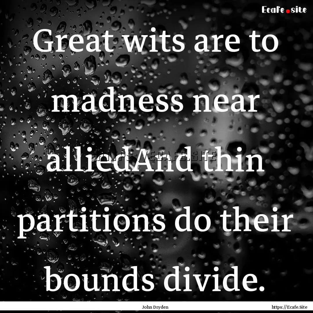 Great wits are to madness near alliedAnd.... : Quote by John Dryden