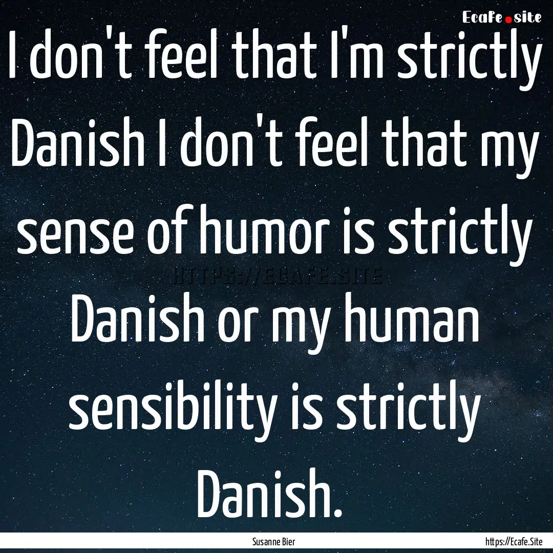 I don't feel that I'm strictly Danish I don't.... : Quote by Susanne Bier