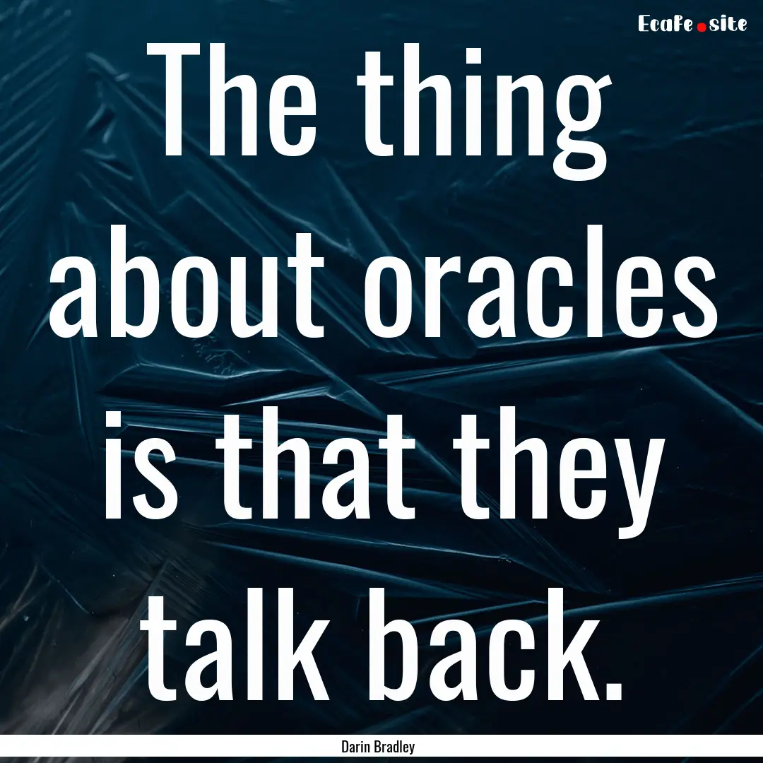 The thing about oracles is that they talk.... : Quote by Darin Bradley