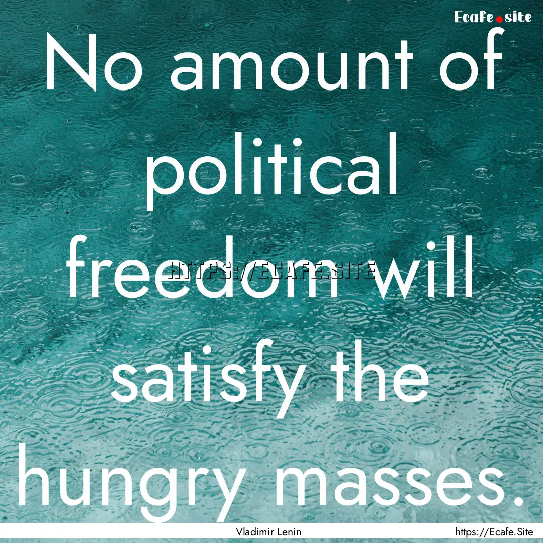 No amount of political freedom will satisfy.... : Quote by Vladimir Lenin