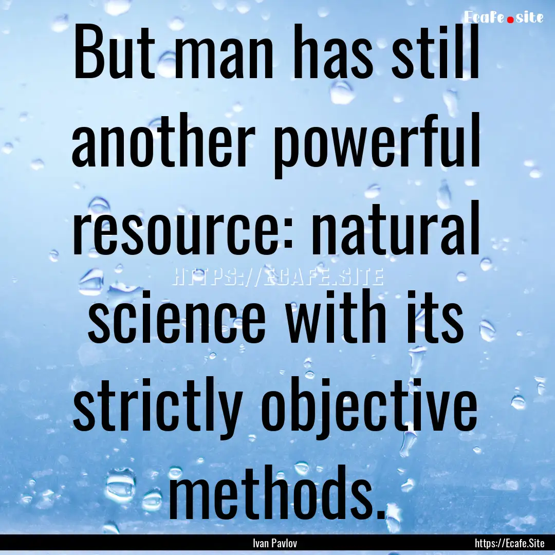 But man has still another powerful resource:.... : Quote by Ivan Pavlov