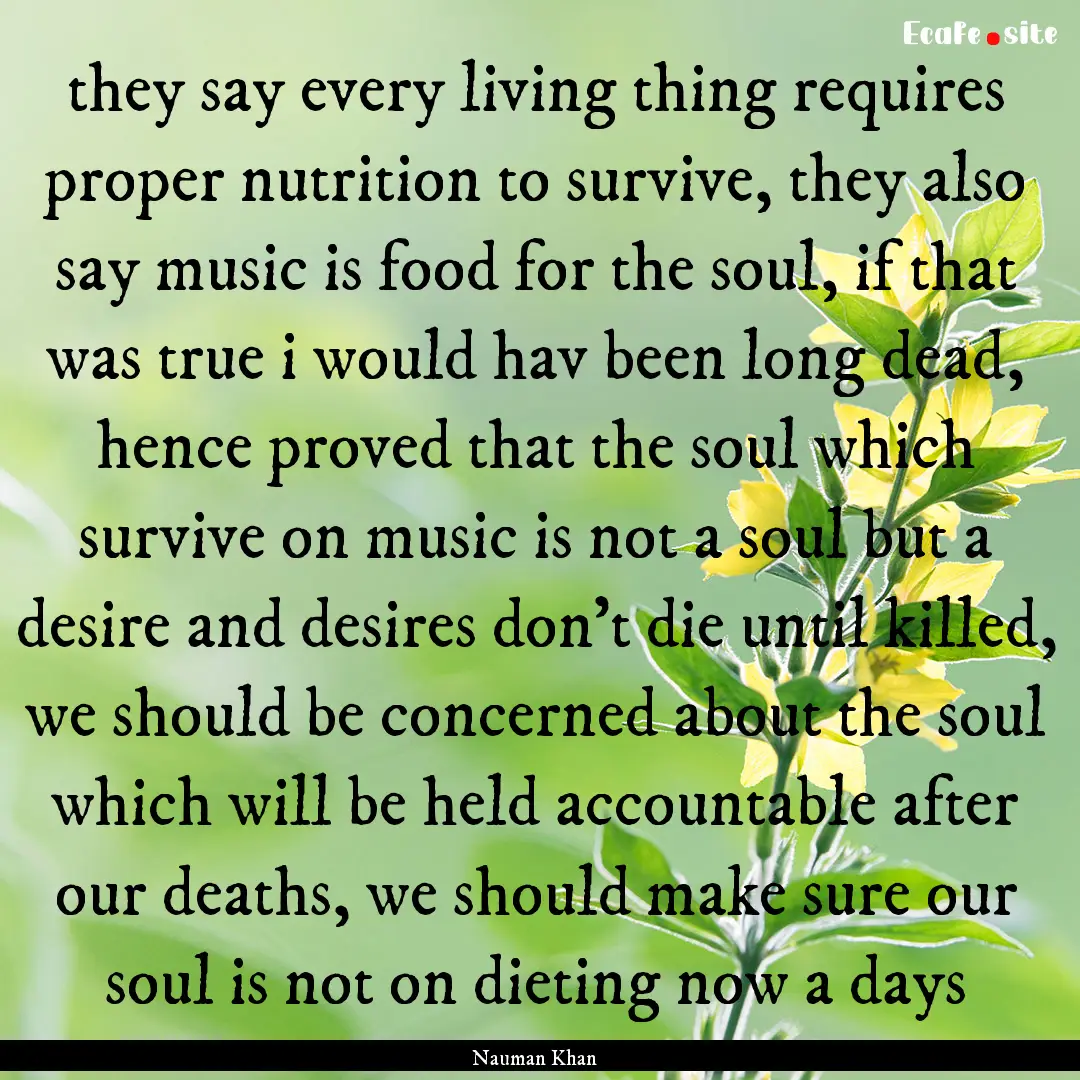 they say every living thing requires proper.... : Quote by Nauman Khan