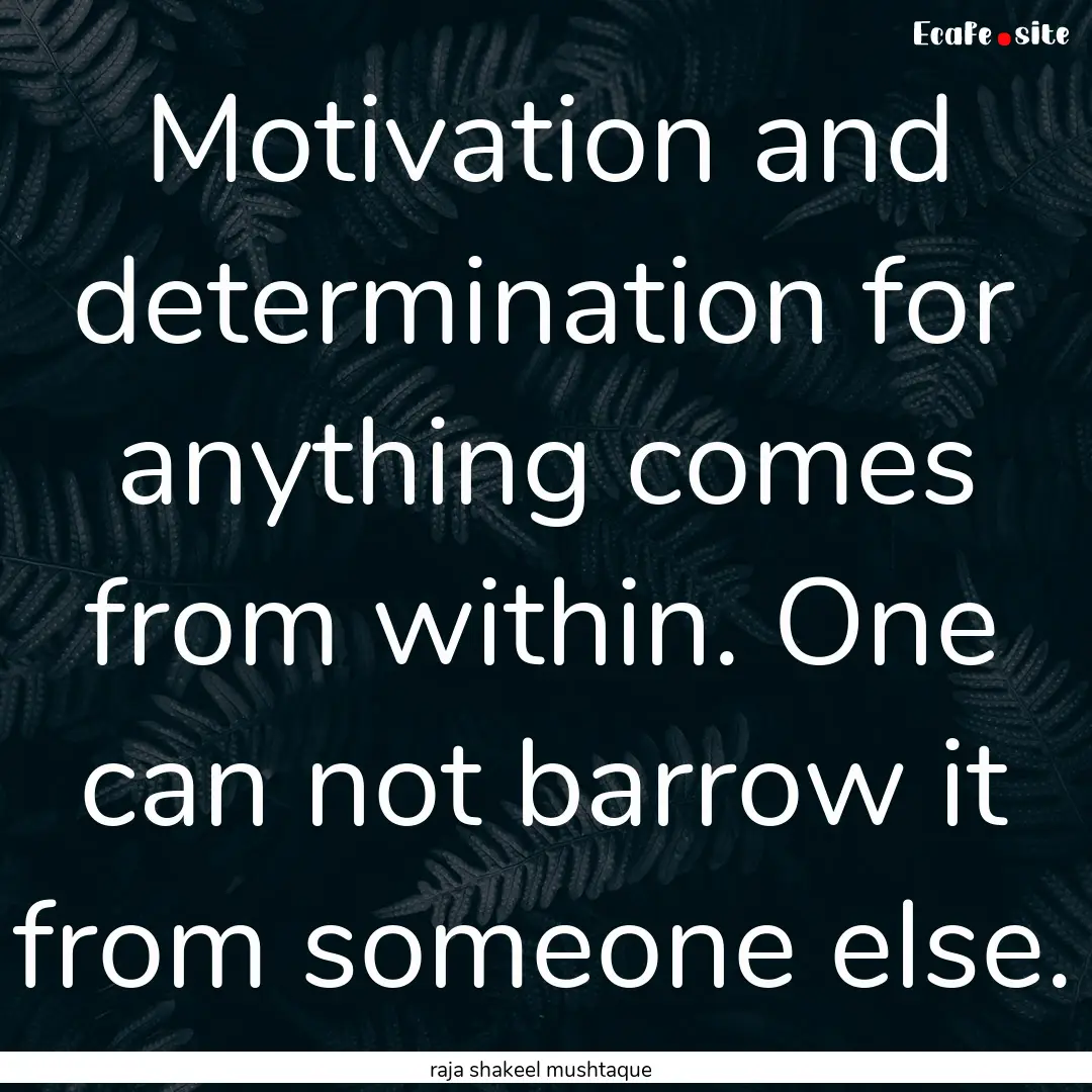 Motivation and determination for anything.... : Quote by raja shakeel mushtaque