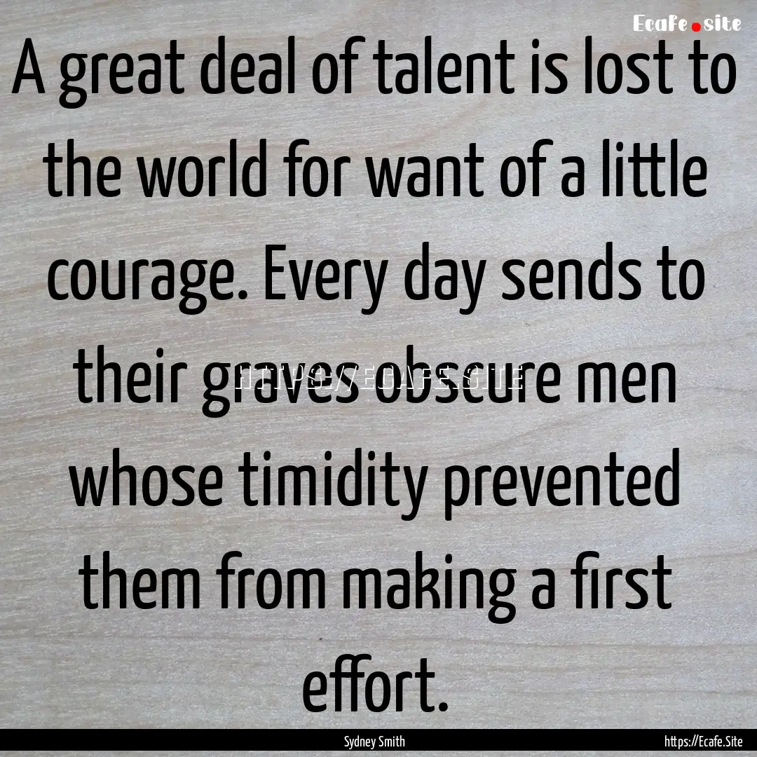 A great deal of talent is lost to the world.... : Quote by Sydney Smith