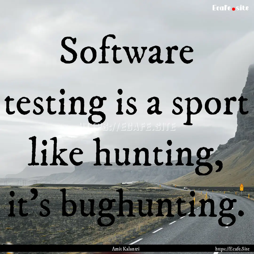 Software testing is a sport like hunting,.... : Quote by Amit Kalantri