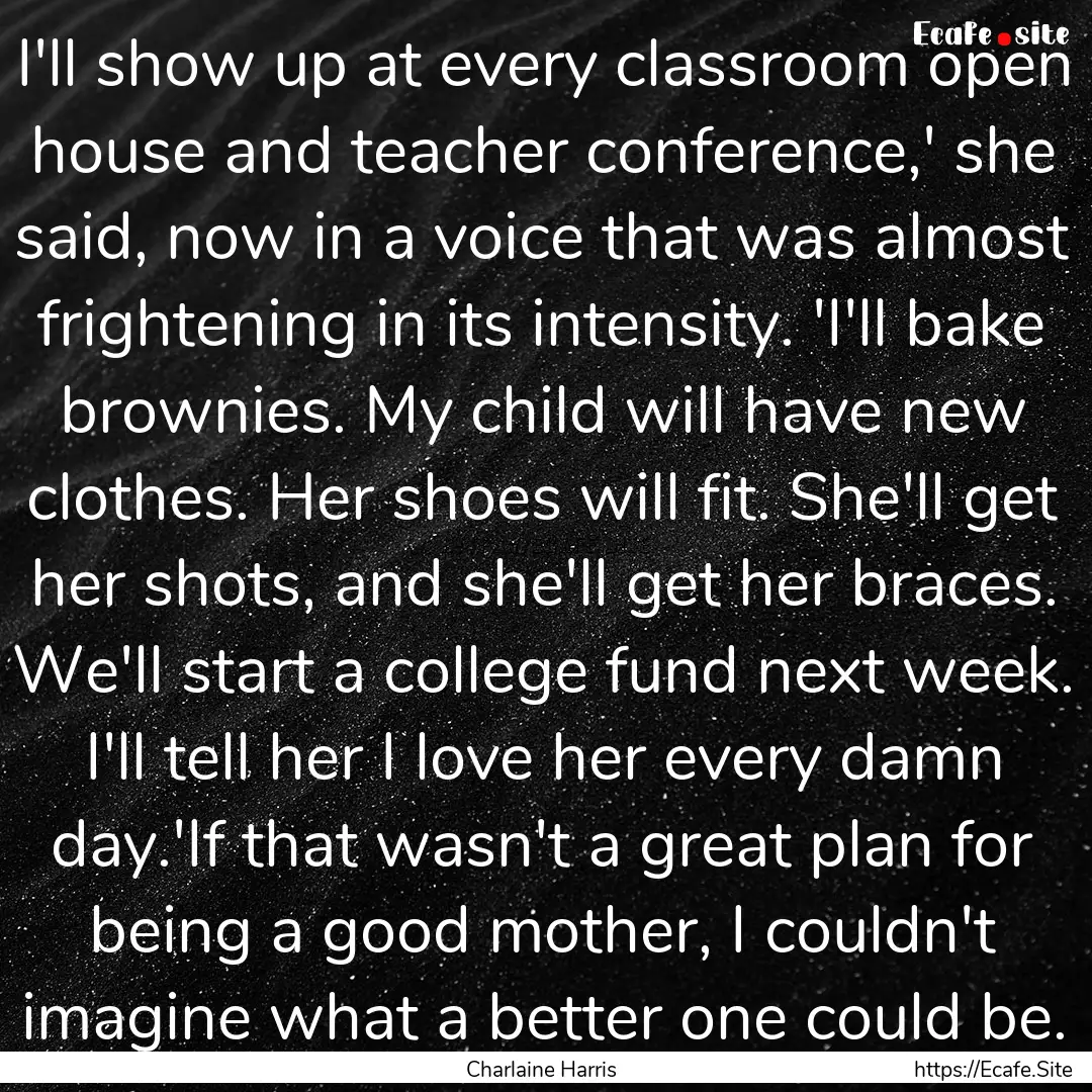 I'll show up at every classroom open house.... : Quote by Charlaine Harris