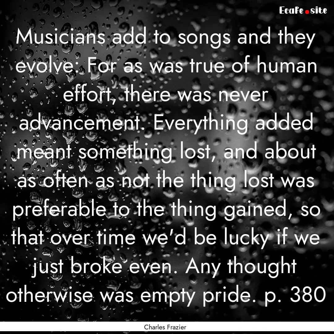 Musicians add to songs and they evolve: For.... : Quote by Charles Frazier