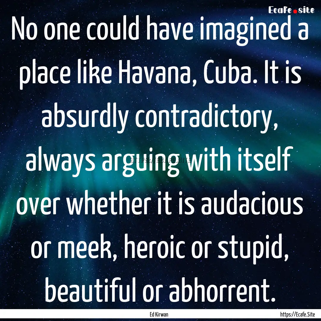 No one could have imagined a place like Havana,.... : Quote by Ed Kirwan