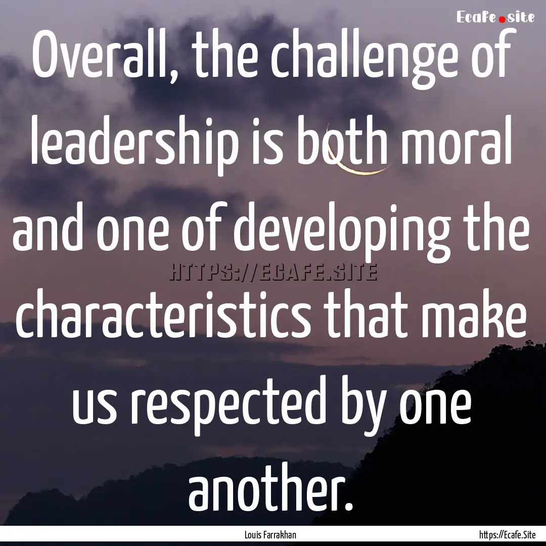 Overall, the challenge of leadership is both.... : Quote by Louis Farrakhan