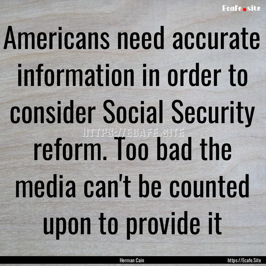 Americans need accurate information in order.... : Quote by Herman Cain