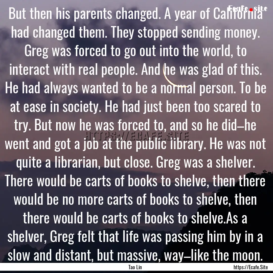 But then his parents changed. A year of California.... : Quote by Tao Lin