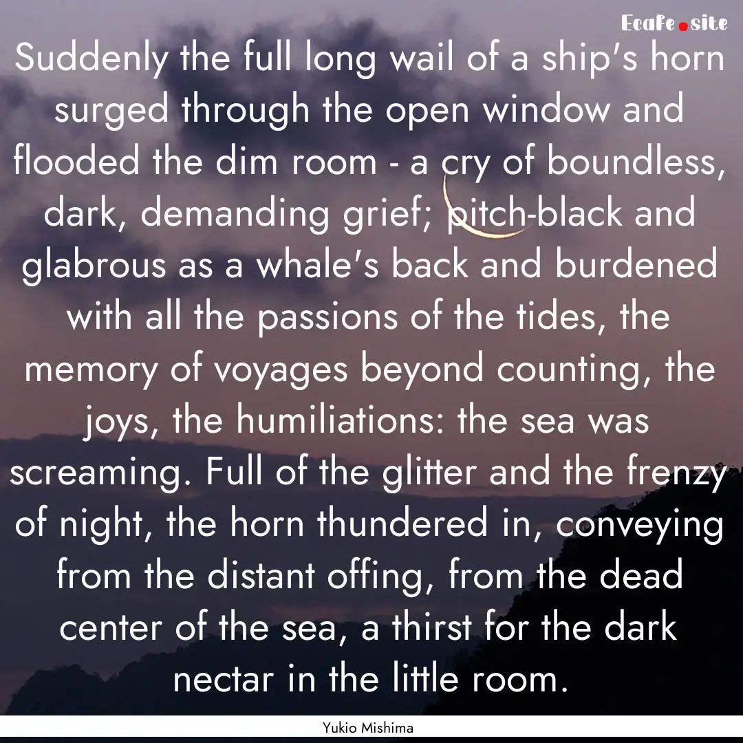 Suddenly the full long wail of a ship's horn.... : Quote by Yukio Mishima