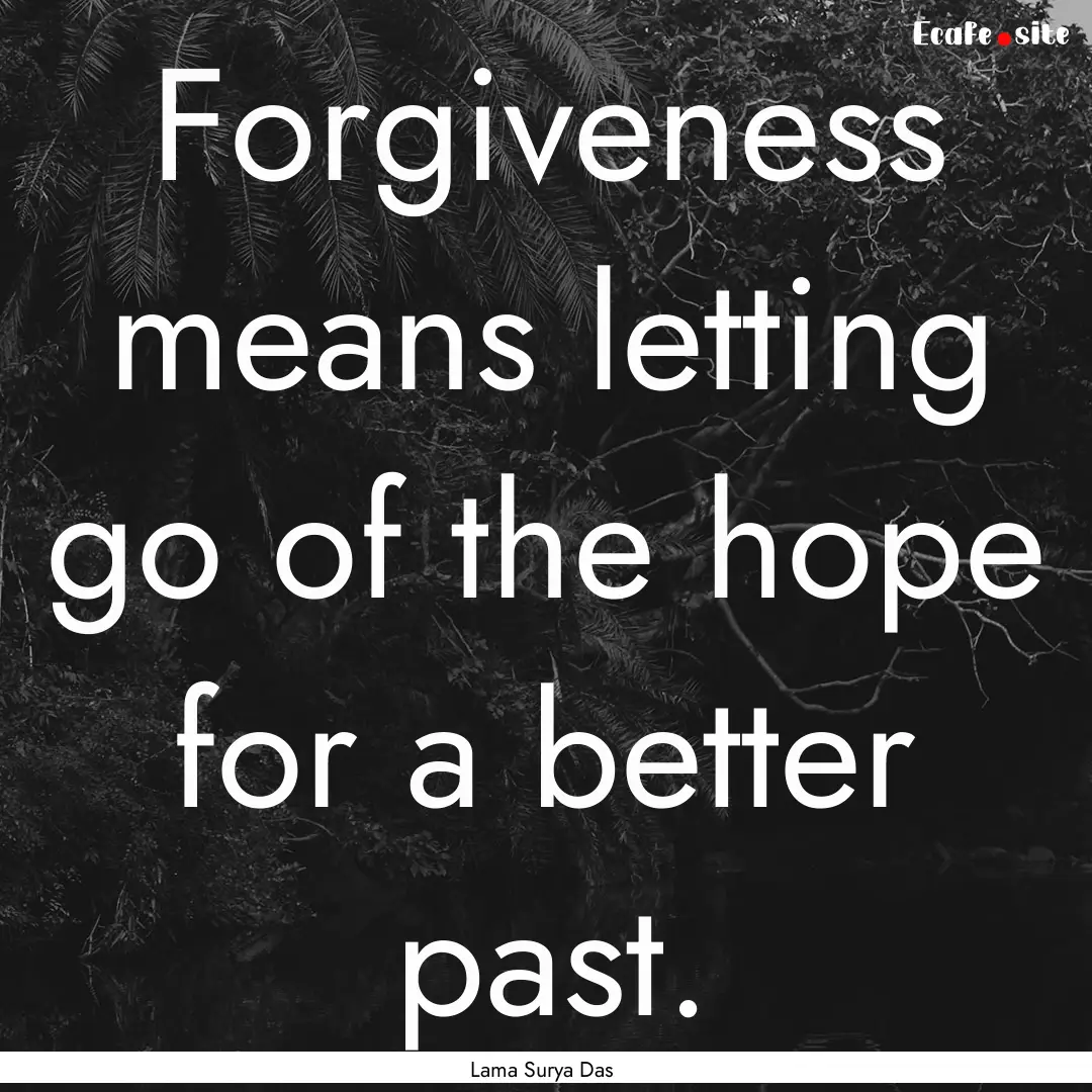 Forgiveness means letting go of the hope.... : Quote by Lama Surya Das