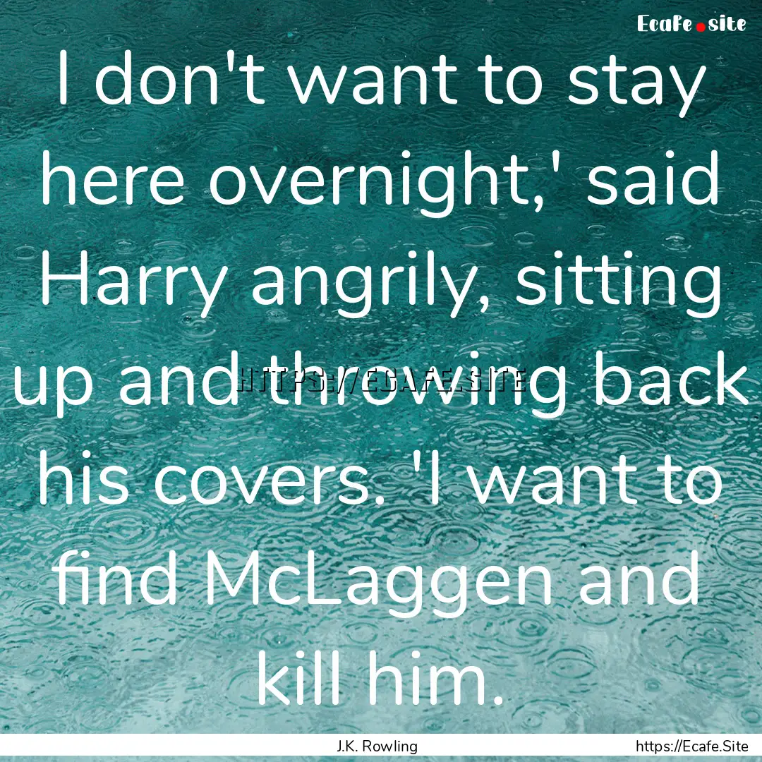 I don't want to stay here overnight,' said.... : Quote by J.K. Rowling