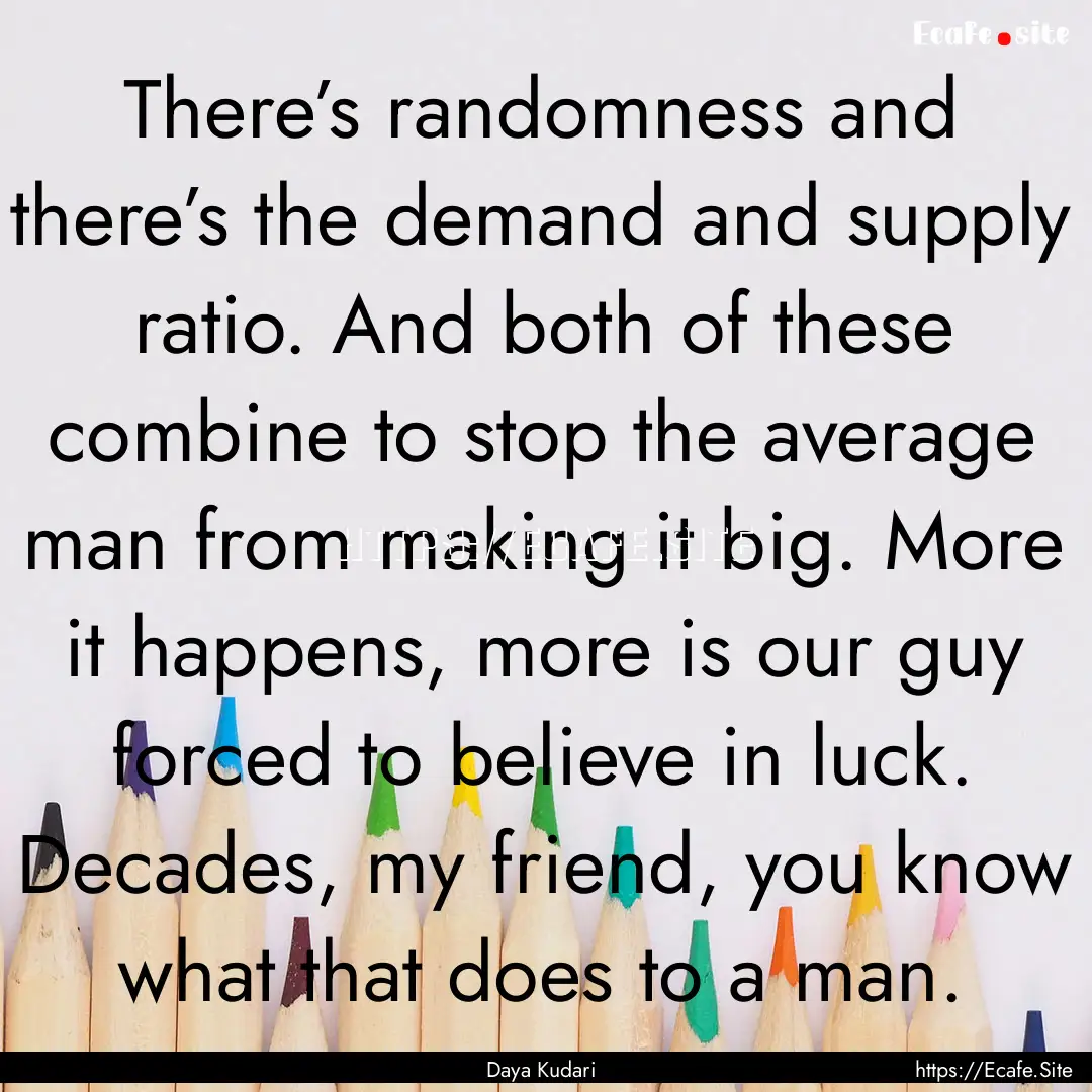 There’s randomness and there’s the demand.... : Quote by Daya Kudari