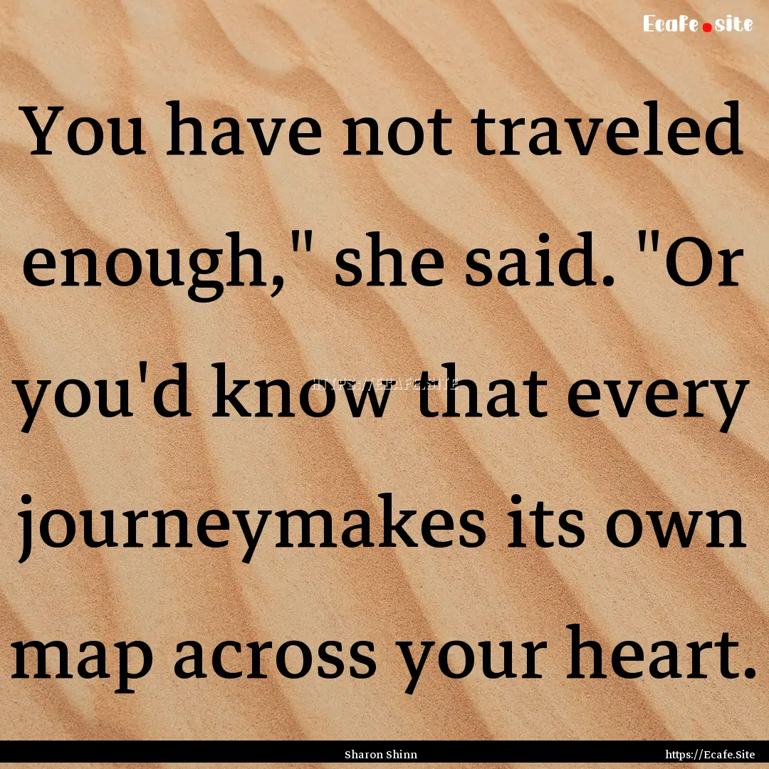 You have not traveled enough,