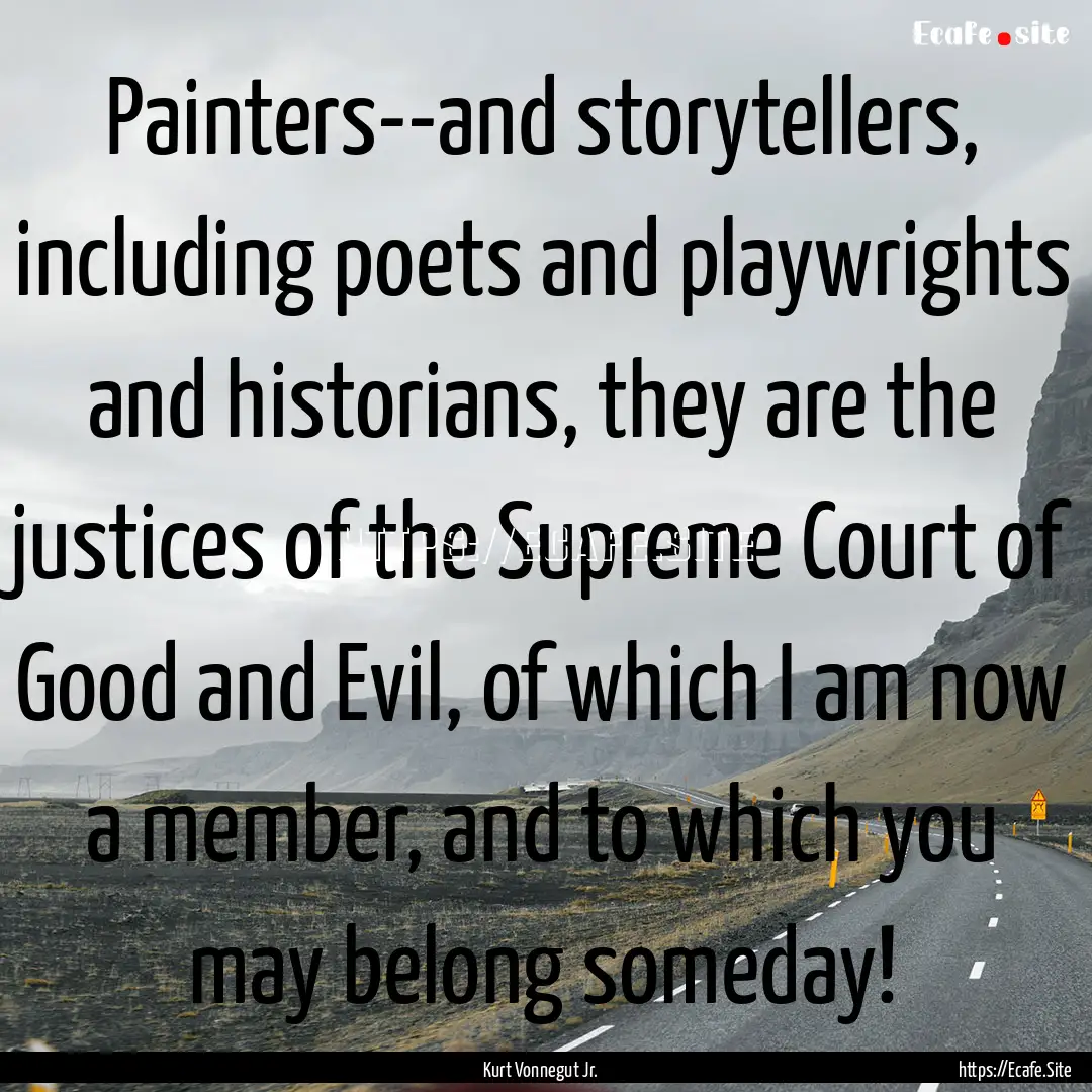 Painters--and storytellers, including poets.... : Quote by Kurt Vonnegut Jr.