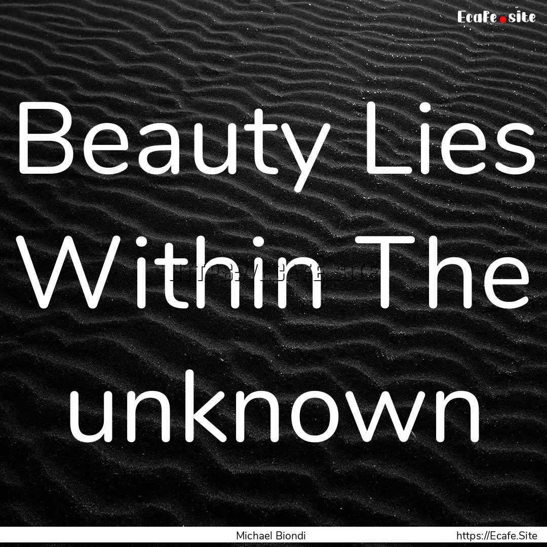 Beauty Lies Within The unknown : Quote by Michael Biondi