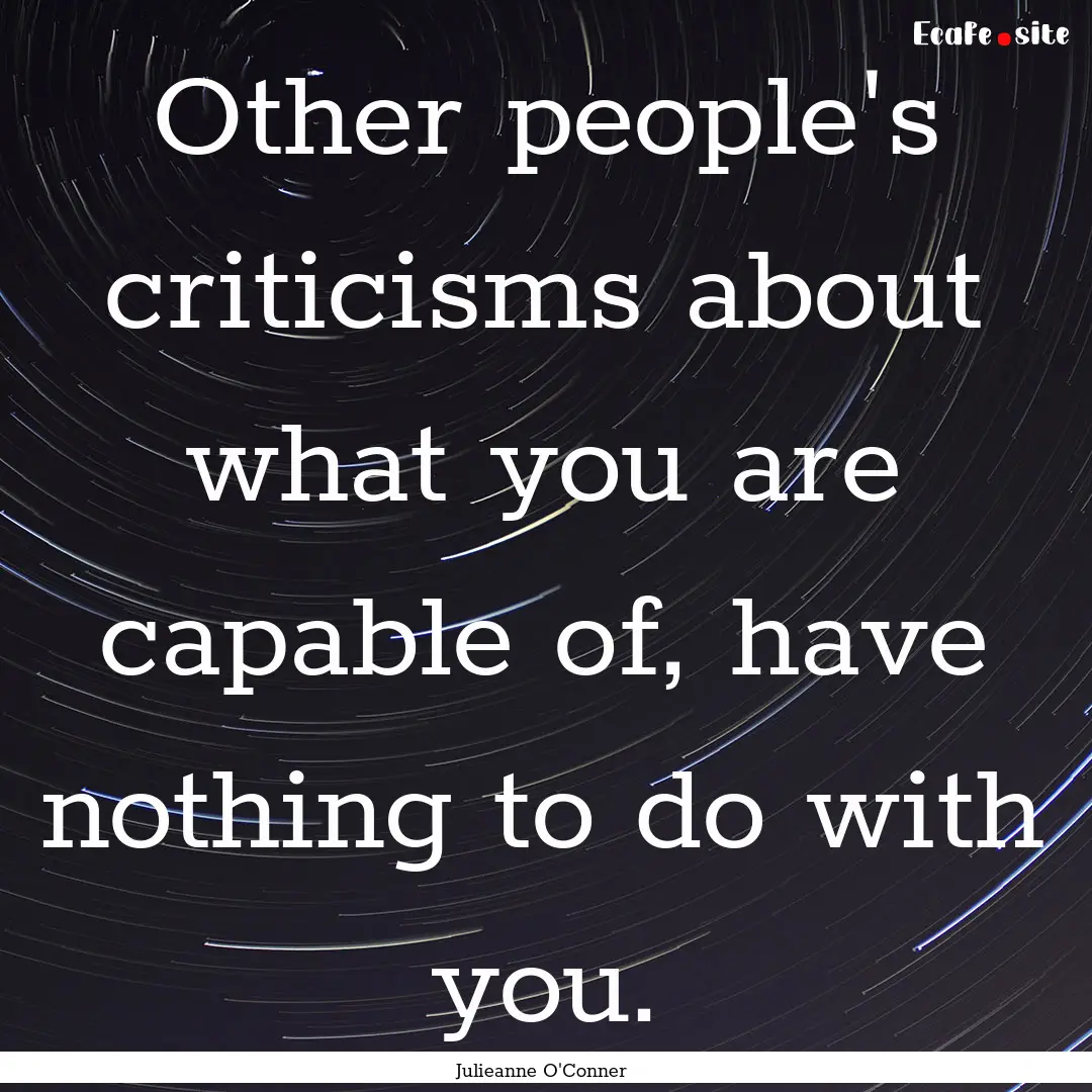 Other people's criticisms about what you.... : Quote by Julieanne O'Conner