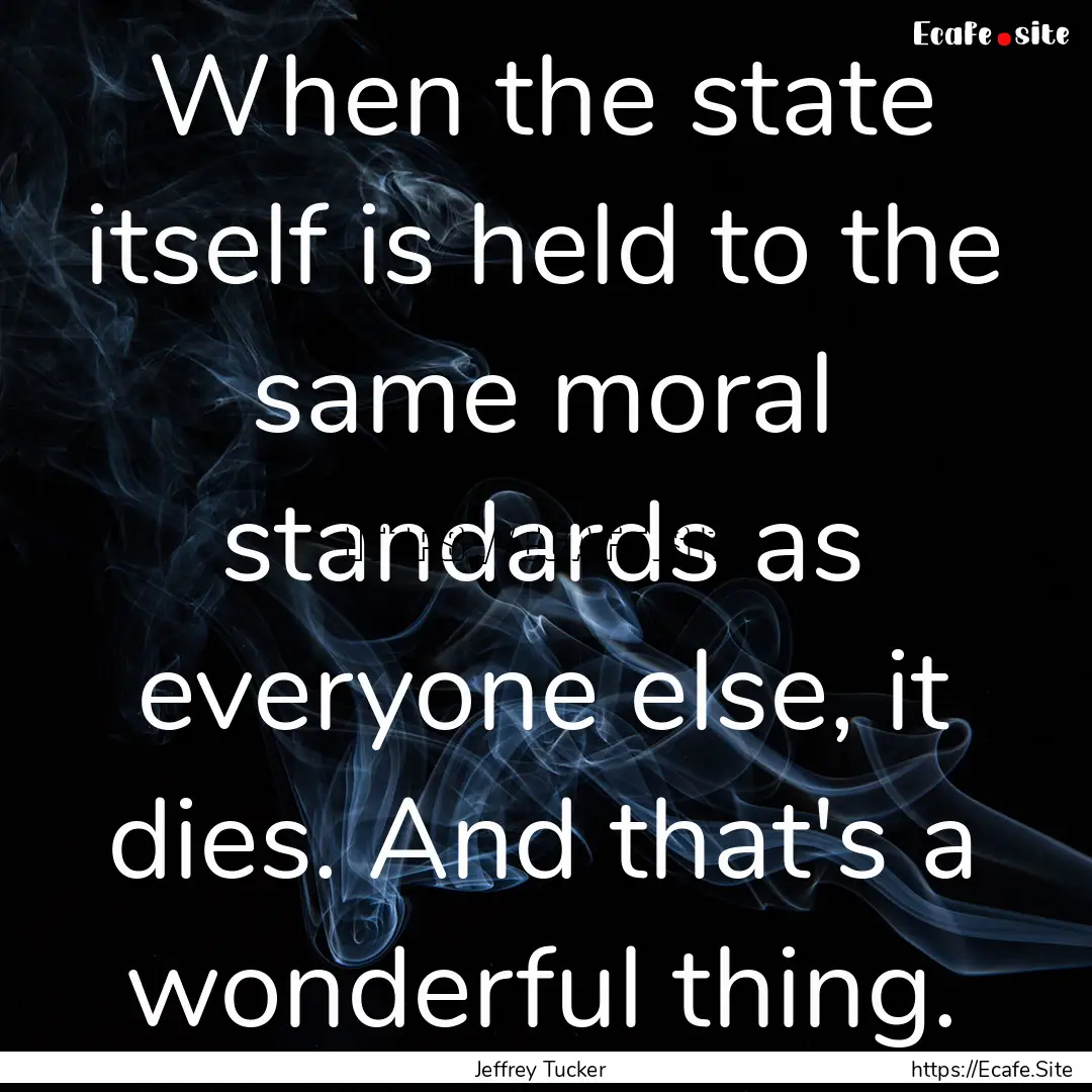 When the state itself is held to the same.... : Quote by Jeffrey Tucker