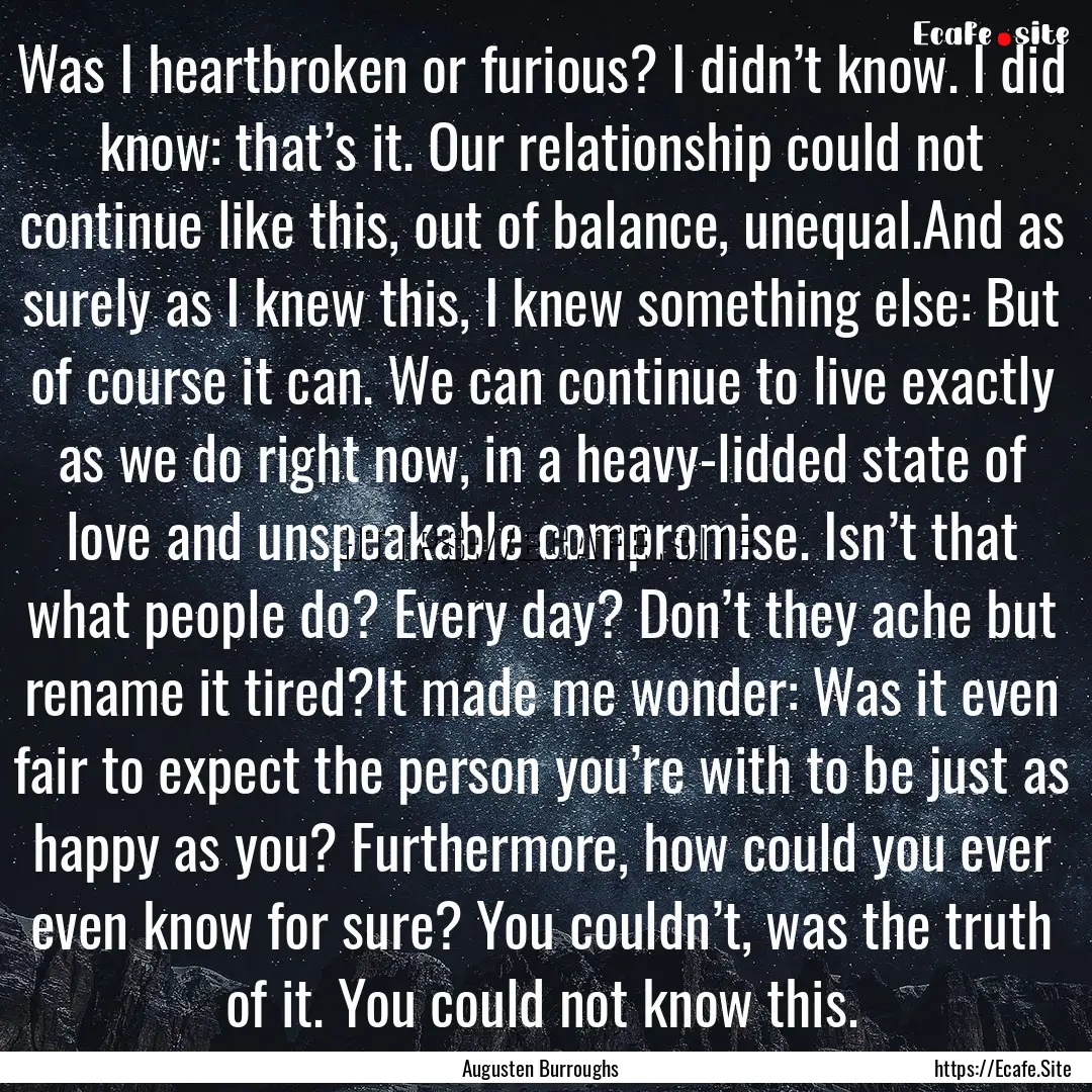 Was I heartbroken or furious? I didn’t.... : Quote by Augusten Burroughs