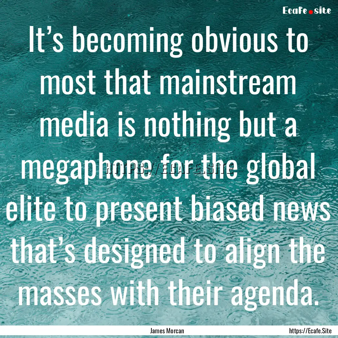 It’s becoming obvious to most that mainstream.... : Quote by James Morcan