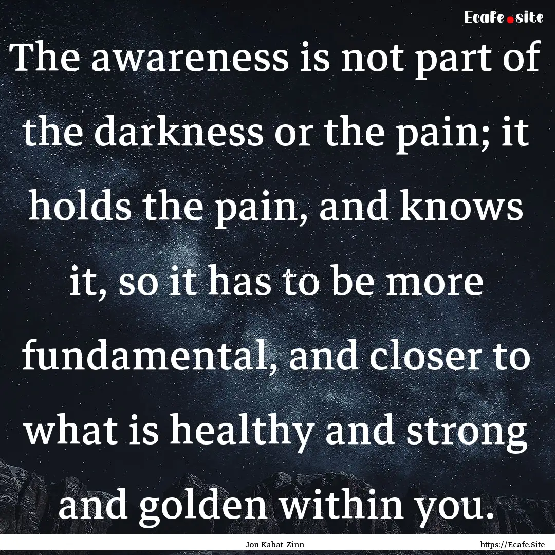 The awareness is not part of the darkness.... : Quote by Jon Kabat-Zinn