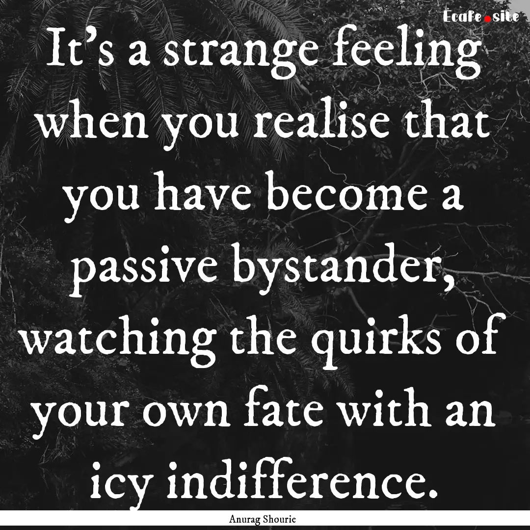 It’s a strange feeling when you realise.... : Quote by Anurag Shourie