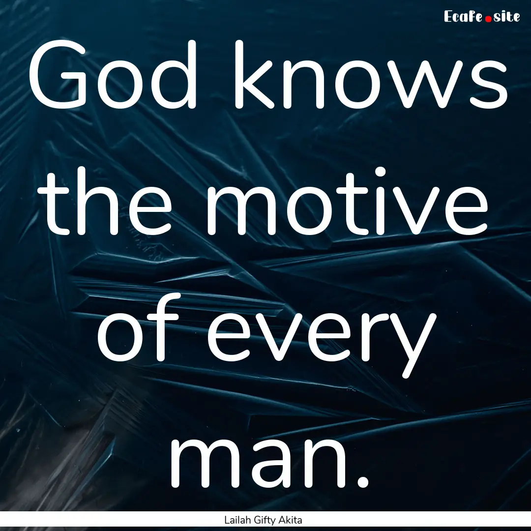 God knows the motive of every man. : Quote by Lailah Gifty Akita