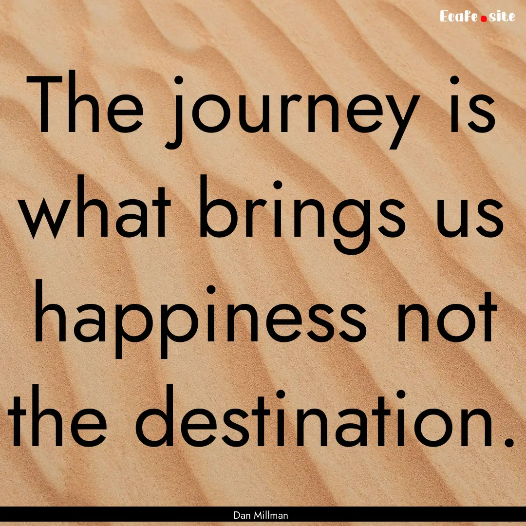 The journey is what brings us happiness not.... : Quote by Dan Millman