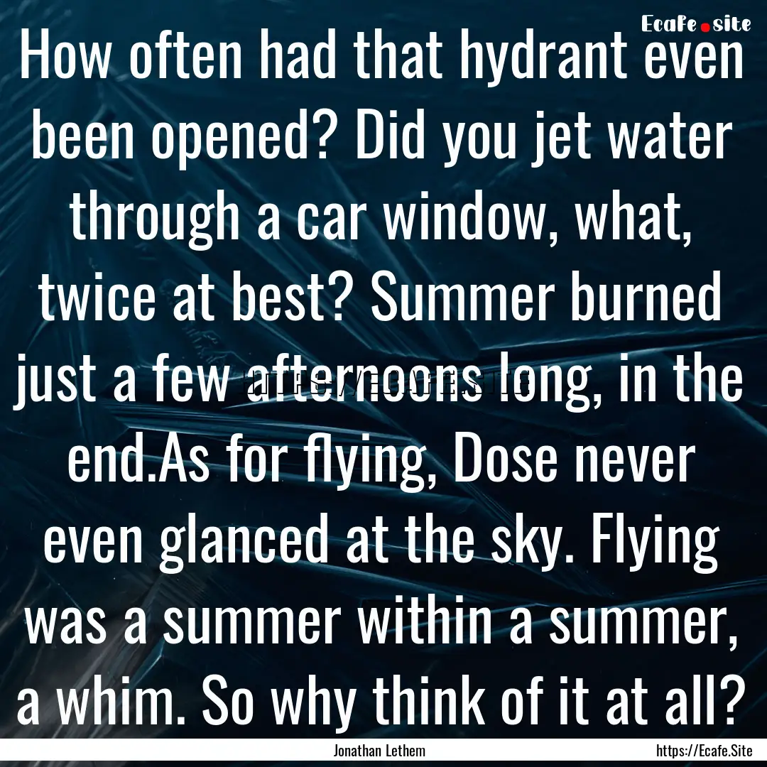 How often had that hydrant even been opened?.... : Quote by Jonathan Lethem