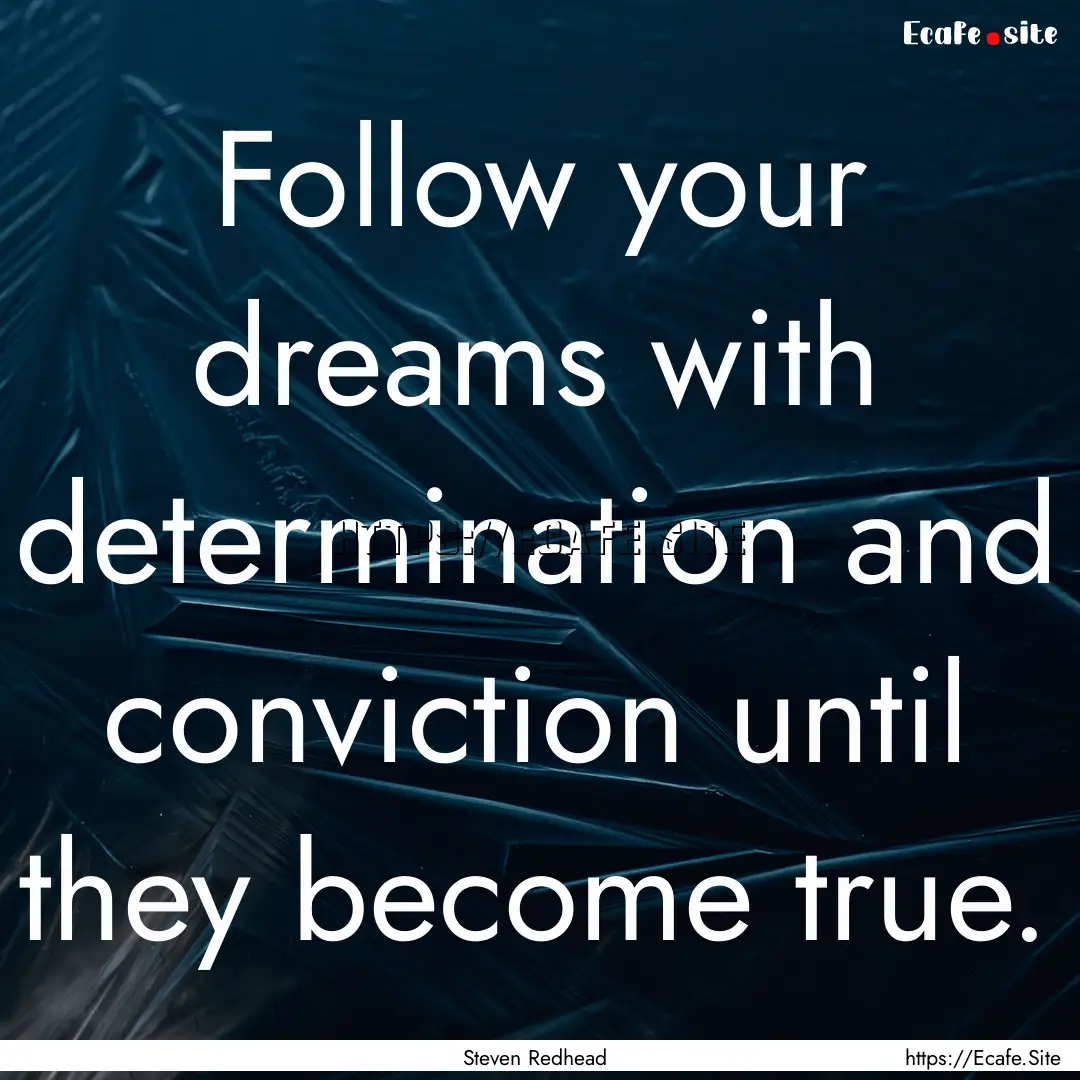 Follow your dreams with determination and.... : Quote by Steven Redhead