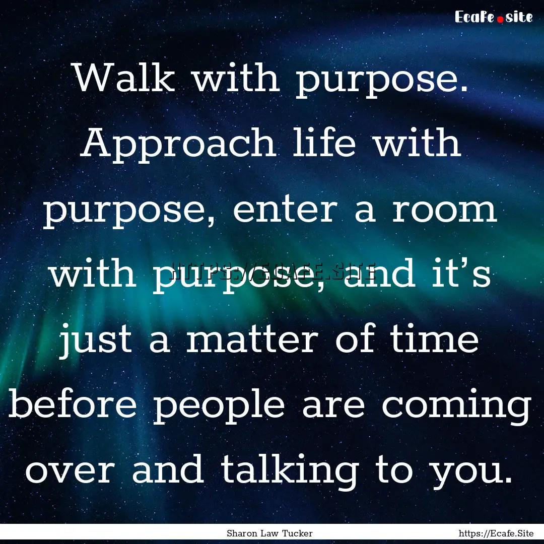 Walk with purpose. Approach life with purpose,.... : Quote by Sharon Law Tucker