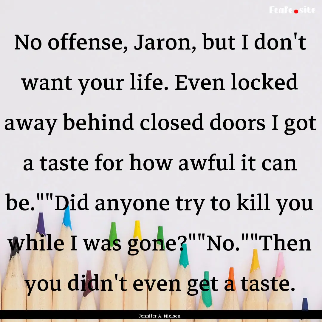 No offense, Jaron, but I don't want your.... : Quote by Jennifer A. Nielsen