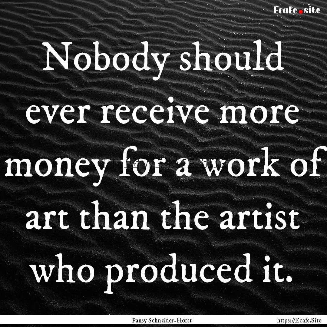 Nobody should ever receive more money for.... : Quote by Pansy Schneider-Horst