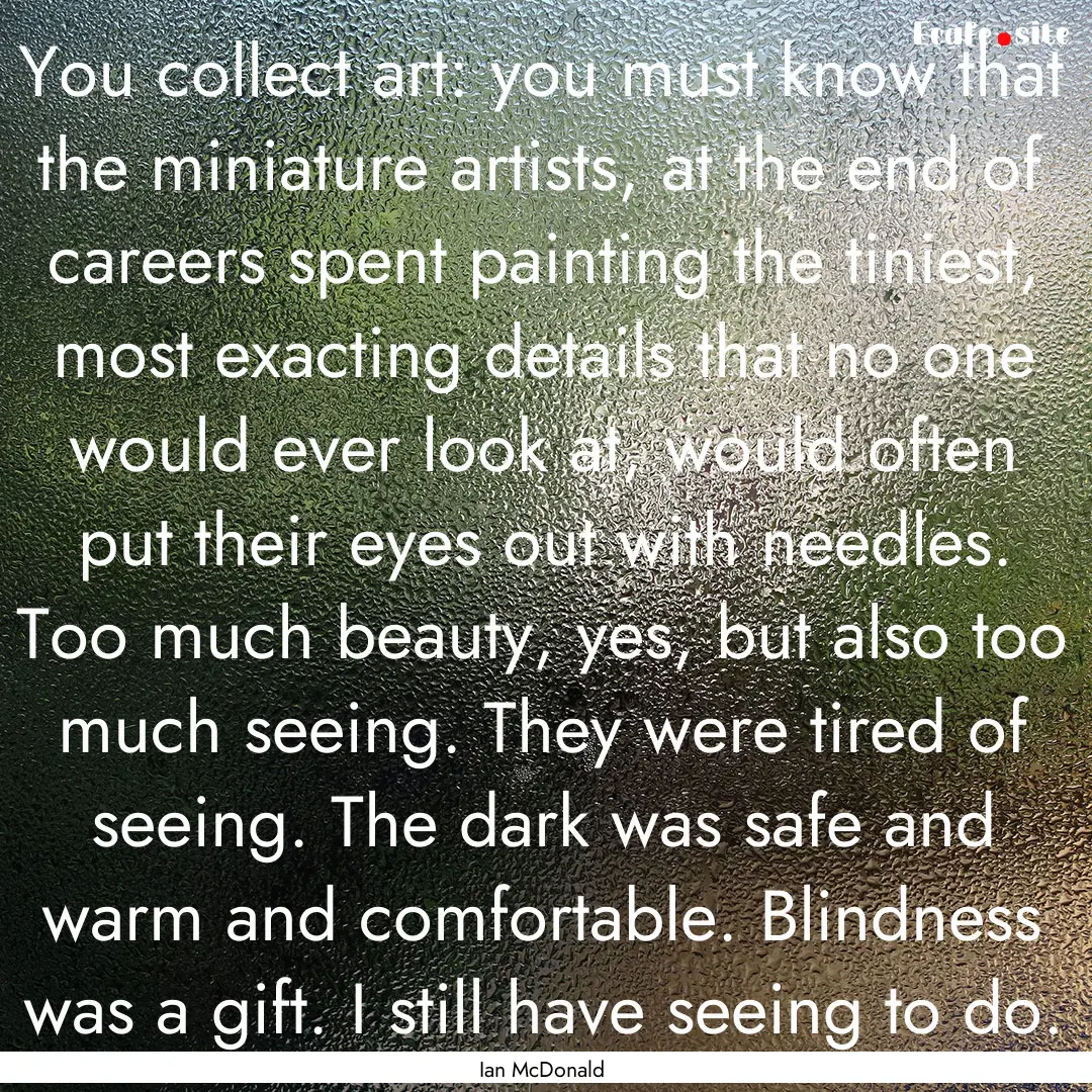 You collect art: you must know that the miniature.... : Quote by Ian McDonald