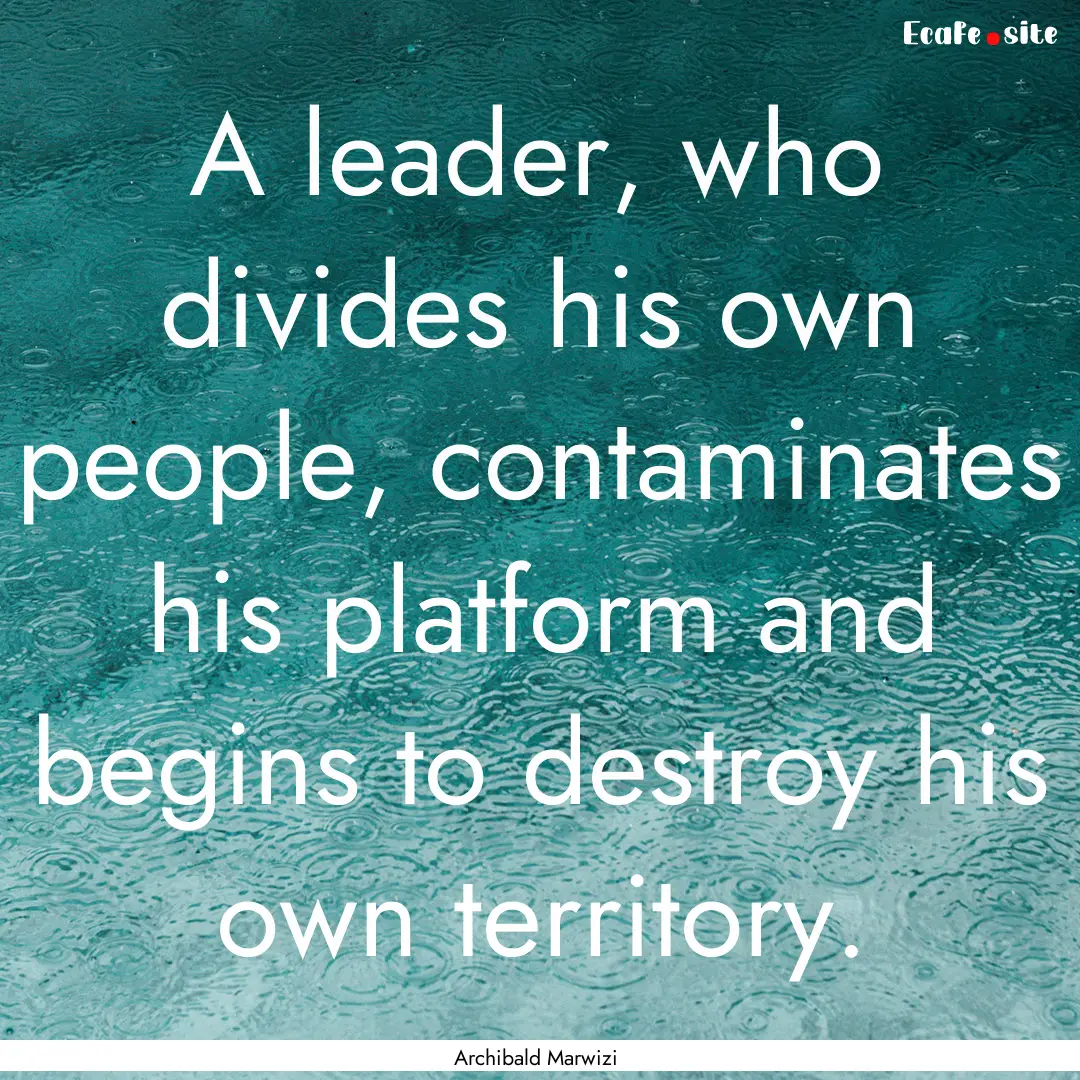 A leader, who divides his own people, contaminates.... : Quote by Archibald Marwizi