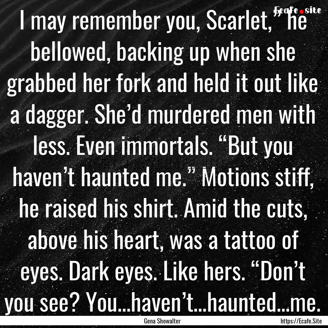 I may remember you, Scarlet,” he bellowed,.... : Quote by Gena Showalter