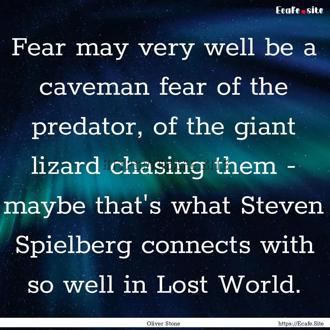 Fear may very well be a caveman fear of the.... : Quote by Oliver Stone